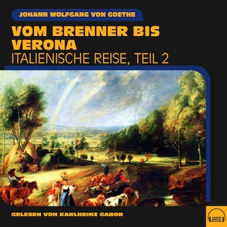 Vom Brenner bis Verona (Italienische Reise, Teil 2) als Hörbuch