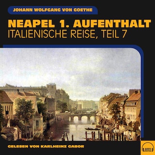 Neapel 1. Aufenthalt (Italienische Reise, Teil 7) als Hörbuch