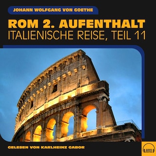 Rom 2. Aufenthalt (Italienische Reise, Teil 11) als Hörbuch