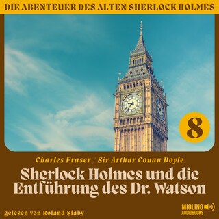 Sherlock Holmes und die Entführung des Dr. Watson (Die Abenteuer des alten Sherlock Holmes, Folge 8) als Hörbuch