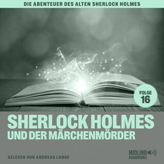 Sherlock Holmes und der Märchenmörder (Die Abenteuer des alten Sherlock Holmes, Folge 16) als Hörbuch
