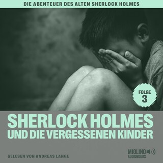Sherlock Holmes und die vergessenen Kinder (Die Abenteuer des alten Sherlock Holmes, Folge 3) als Hörbuch