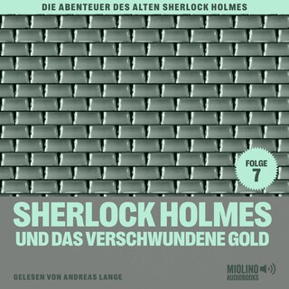 Sherlock Holmes und das verschwundene Gold (Die Abenteuer des alten Sherlock Holmes, Folge 7) als Hörbuch