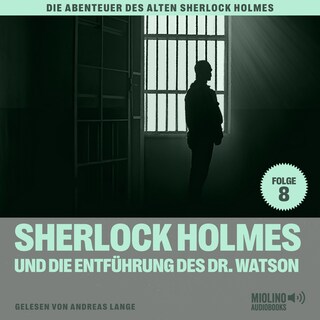 Sherlock Holmes und die Entführung des Dr. Watson (Die Abenteuer des alten Sherlock Holmes, Folge 8) als Hörbuch