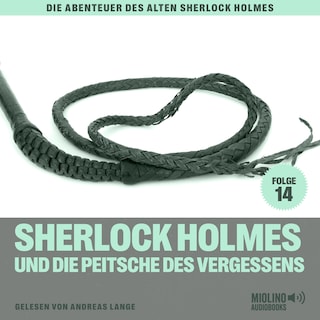Sherlock Holmes und die Peitsche des Vergessens (Die Abenteuer des alten Sherlock Holmes, Folge 14) als Hörbuch