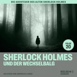Sherlock Holmes und der Wechselbalg (Die Abenteuer des alten Sherlock Holmes, Folge 20) als Hörbuch