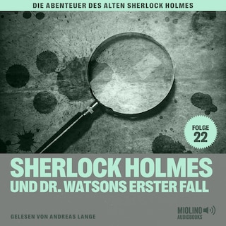 Sherlock Holmes und Dr. Watsons erster Fall (Die Abenteuer des alten Sherlock Holmes, Folge 22) als Hörbuch