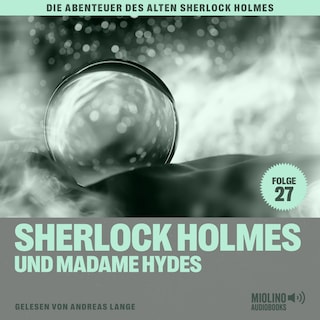 Sherlock Holmes und Madame Hydes (Die Abenteuer des alten Sherlock Holmes, Folge 27) als Hörbuch