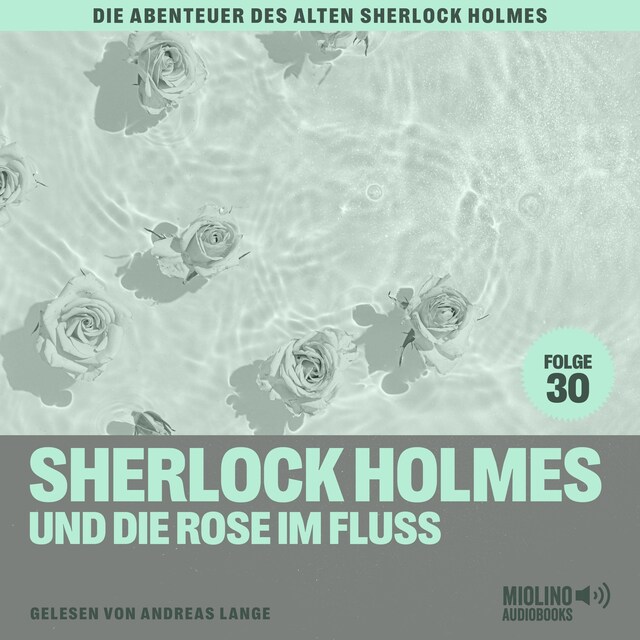 Book cover for Sherlock Holmes und die Rose im Fluss (Die Abenteuer des alten Sherlock Holmes, Folge 30)