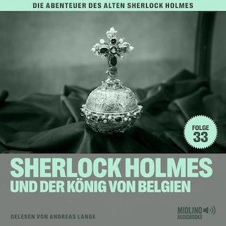 Sherlock Holmes und der König von Belgien (Die Abenteuer des alten Sherlock Holmes, Folge 33) als Hörbuch