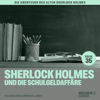 Sherlock Holmes und die Schulgeldaffäre (Die Abenteuer des alten Sherlock Holmes, Folge 35) als Hörbuch