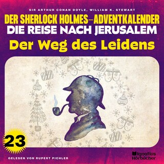 Der Weg des Leidens (Der Sherlock Holmes-Adventkalender - Die Reise nach Jerusalem, Folge 23) als Hörbuch