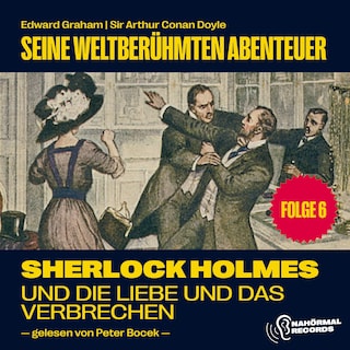 Sherlock Holmes und die Liebe und das Verbrechen (Seine weltberühmten Abenteuer, Folge 6) als Hörbuch
