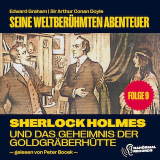 Sherlock Holmes und das Geheimnis der Goldgräberhütte (Seine weltberühmten Abenteuer, Folge 9) als Hörbuch