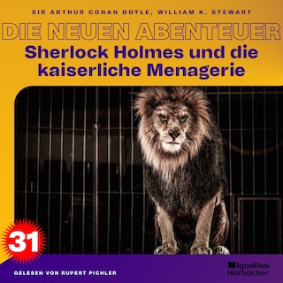 Sherlock Holmes und die kaiserliche Menagerie (Die neuen Abenteuer, Folge 31) als Hörbuch