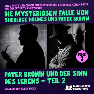 Pater Brown und der Sinn des Lebens - Teil 2 (Die mysteriösen Fälle von Sherlock Holmes und Pater Brown, Folge 2) als Hörbuch