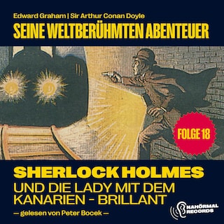 Sherlock Holmes und die Lady mit dem Kanarien-Brillant (Seine weltberühmten Abenteuer, Folge 18) als Hörbuch