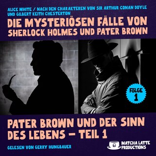 Pater Brown und der Sinn des Lebens - Teil 1 (Die mysteriösen Fälle von Sherlock Holmes und Pater Brown, Folge 1) als Hörbuch