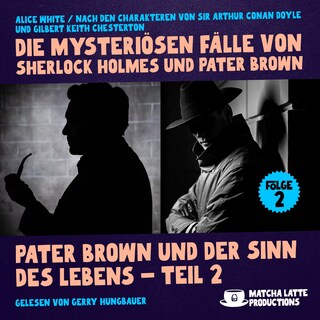 Pater Brown und der Sinn des Lebens - Teil 2 (Die mysteriösen Fälle von Sherlock Holmes und Pater Brown, Folge 2) als Hörbuch