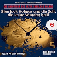Sherlock Holmes und die Zeit, die keine Wunden heilt (Die Abenteuer des alten Sherlock Holmes, Folge 6)