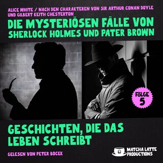 Geschichten, die das Leben schreibt (Die mysteriösen Fälle von Sherlock Holmes und Pater Brown, Folge 5) als Hörbuch