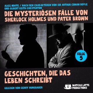 Geschichten, die das Leben schreibt (Die mysteriösen Fälle von Sherlock Holmes und Pater Brown, Folge 5) als Hörbuch