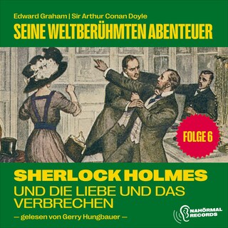Sherlock Holmes und die Liebe und das Verbrechen (Seine weltberühmten Abenteuer, Folge 6) als Hörbuch