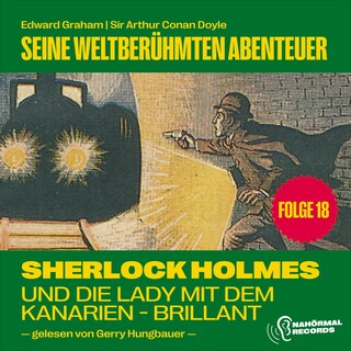 Sherlock Holmes und die Lady mit dem Kanarien-Brillant (Seine weltberühmten Abenteuer, Folge 18) als Hörbuch