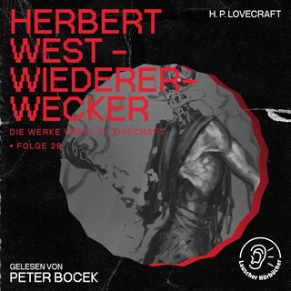 Herbert West - Wiedererwecker (Die Werke von H. P. Lovecraft, Folge 28) als Hörbuch