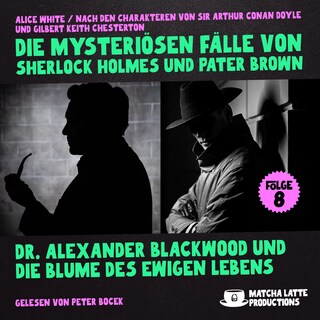 Dr. Alexander Blackwood und die Blume des ewigen Lebens (Die mysteriösen Fälle von Sherlock Holmes und Pater Brown, Folge 8) als Hörbuch