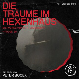 Die Träume im Hexenhaus (Die Werke von H. P. Lovecraft, Folge 58) als Hörbuch
