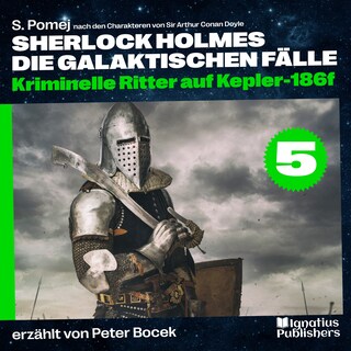 Kriminelle Ritter auf Kepler-186f (Sherlock Holmes - Die galaktischen Fälle, Folge 5) als Hörbuch