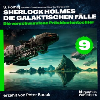 Die verschwundene Präsidententochter (Sherlock Holmes - Die galaktischen Fälle, Folge 9) als Hörbuch