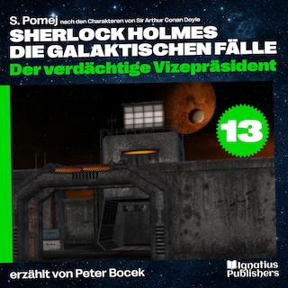 Der verdächtige Vizepräsident (Sherlock Holmes - Die galaktischen Fälle, Folge 13) als Hörbuch