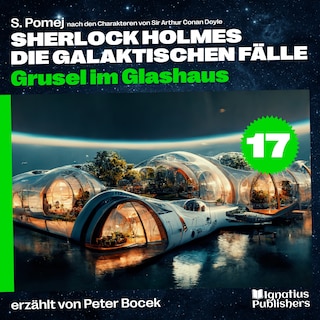 Grusel im Glashaus (Sherlock Holmes - Die galaktischen Fälle, Folge 17) als Hörbuch
