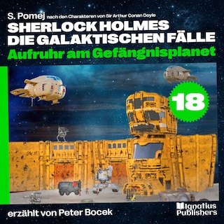 Aufruhr am Gefängnisplanet (Sherlock Holmes - Die galaktischen Fälle, Folge 18) als Hörbuch