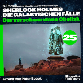Der verschwundene Obelisk (Sherlock Holmes - Die galaktischen Fälle, Folge 25) als Hörbuch