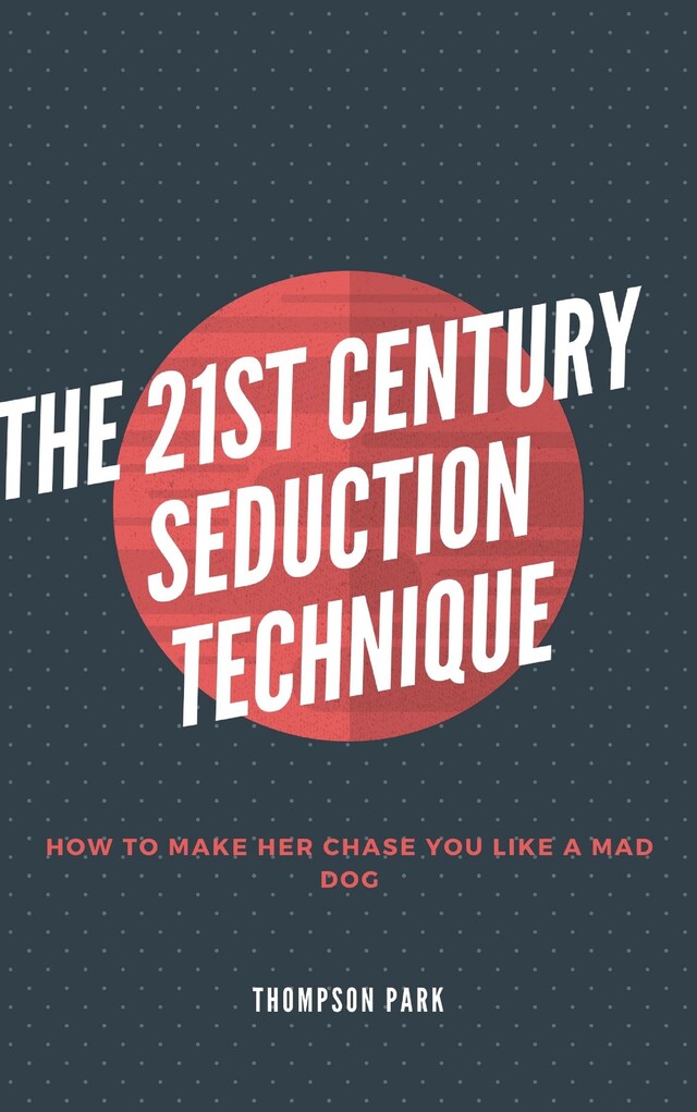 Couverture de livre pour The 21st Century Seduction Technique: How to make her chase you like a mad dog