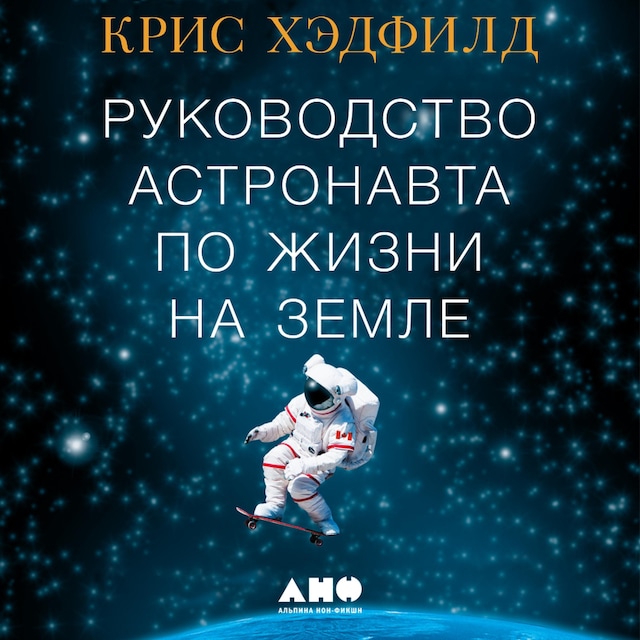 Book cover for Руководство астронавта по жизни на Земле. Чему научили меня 4000 часов на орбите