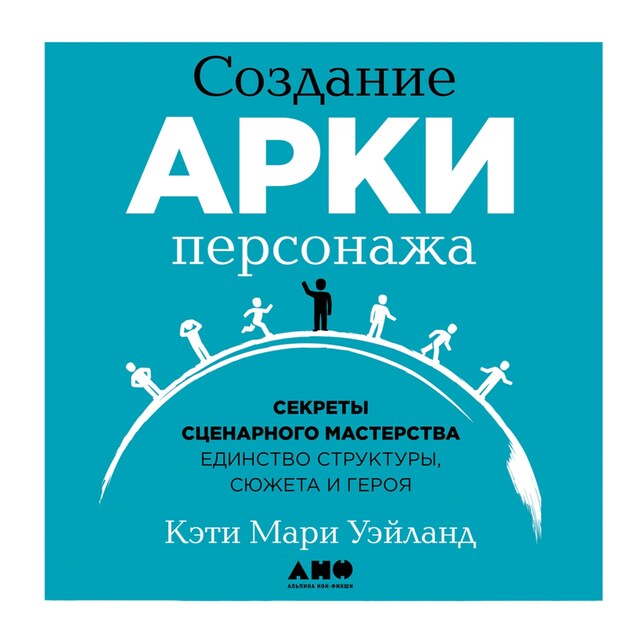 Couverture de livre pour Создание арки персонажа. Секреты сценарного мастерства: единство структуры, сюжета и героя