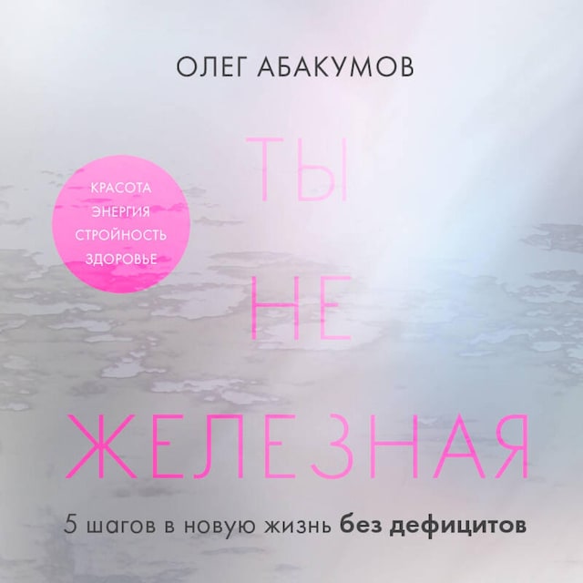 Book cover for Ты не железная. 5 шагов в новую жизнь без дефицитов