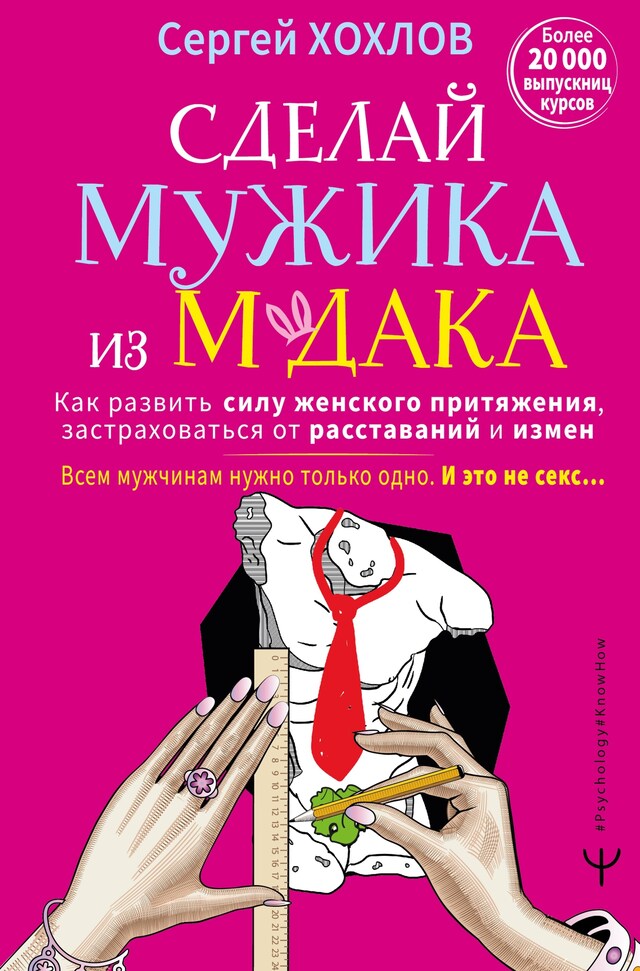 Kirjankansi teokselle Сделай мужика из м*дака. Как развить силу женского притяжения, застраховаться от расставаний и измен. Всем мужчинам нужно только одно. И это не секс…