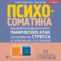 Психосоматика: как выйти из адского круга панических атак, беспокойства, стресса и тревожных состояний. 20 работающих способов