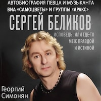 Сергей Беликов. Исповедь, или где-то меж Правдой и Истиной. Автобиография певца и музыканта ВИА «Самоцветы» и группы «Аракс»