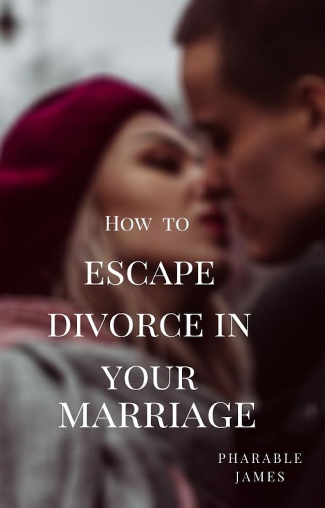 How to escape divorce in your marriage