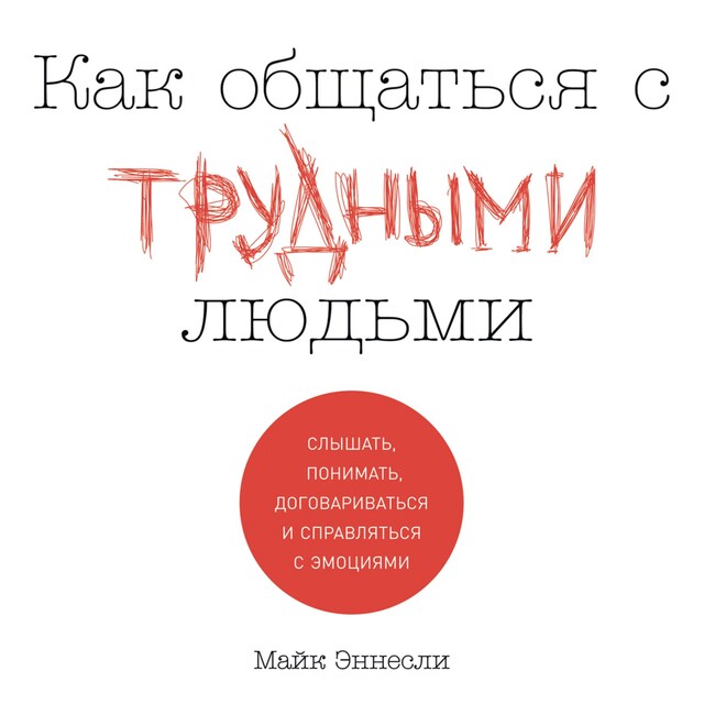 Couverture de livre pour Как общаться с трудными людьми: Слышать, понимать, договариваться и справляться с эмоциями