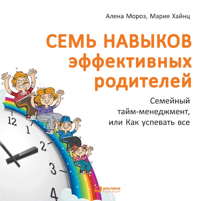 Kirjankansi teokselle Семь навыков эффективных родителей: Семейный тайм-менеджмент, или Как успевать все