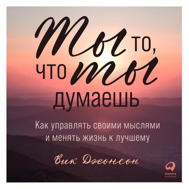 Book cover for Ты то, что ты думаешь: Как управлять своими мыслями и менять жизнь к лучшему