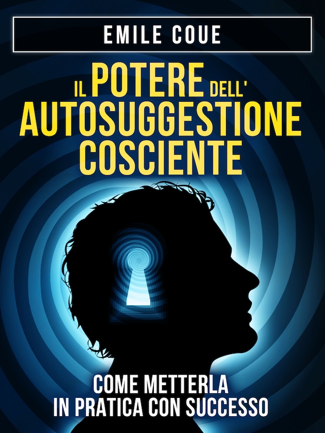 Buchcover für IL POTERE dell'Autosuggestione Cosciente. Come metterla in pratica con Successo