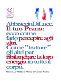 Reiki - Abbraccio di Luce: come dare e far percepire la tua energia agli altri. Come "trattare" gli altri per ribilanciare la loro energia in. E bilanciare i Chakra.